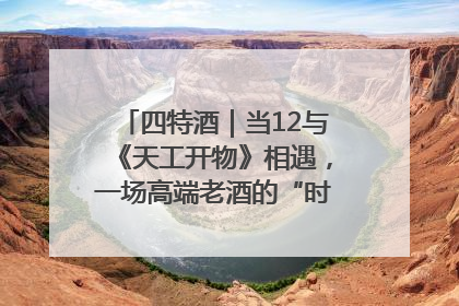 四特酒｜当12与《天工开物》相遇，一场高端老酒的“时间对话”即将启幕
