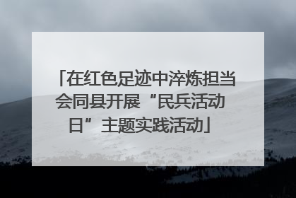 在红色足迹中淬炼担当 会同县开展“民兵活动日”主题实践活动