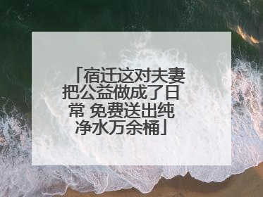 宿迁这对夫妻把公益做成了日常 免费送出纯净水万余桶