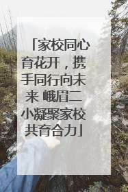 家校同心育花开，携手同行向未来 峨眉二小凝聚家校共育合力