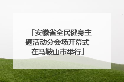安徽省全民健身主题活动分会场开幕式在马鞍山市举行