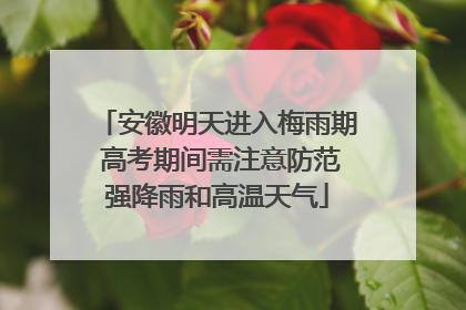 安徽明天进入梅雨期 高考期间需注意防范强降雨和高温天气