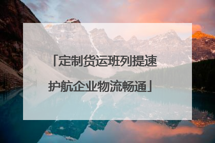 定制货运班列提速 护航企业物流畅通