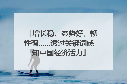增长稳、态势好、韧性强……透过关键词感知中国经济活力