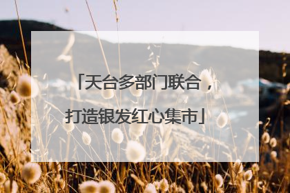 天台多部门联合，打造银发红心集市