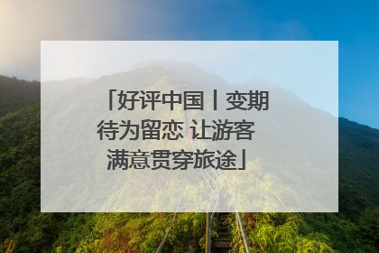 好评中国丨变期待为留恋 让游客满意贯穿旅途