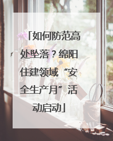 如何防范高处坠落？绵阳住建领域“安全生产月”活动启动