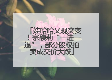娃哈哈又现突变！宗馥莉“一进一退”，部分股权拍卖成交价大跌
