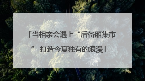 当相亲会遇上“后备厢集市” 打造今夏独有的浪漫