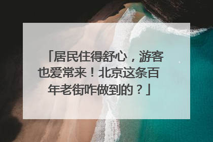 居民住得舒心，游客也爱常来！北京这条百年老街咋做到的？