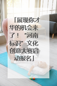 展现你才华的机会来了！“河南标识”文化创意大赛启动报名