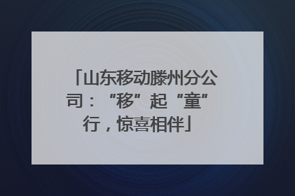 山东移动滕州分公司：“移”起“童”行，惊喜相伴