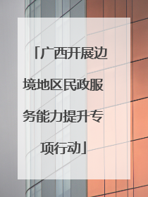 广西开展边境地区民政服务能力提升专项行动