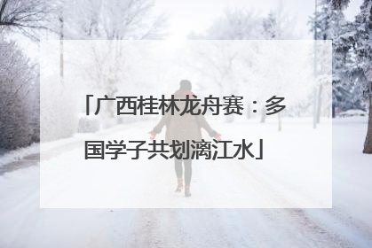 广西桂林龙舟赛：多国学子共划漓江水