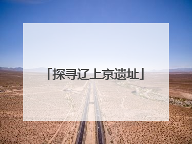 探寻辽上京遗址