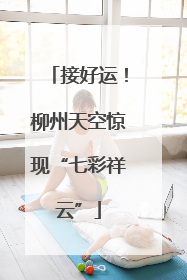 接好运！柳州天空惊现“七彩祥云”
