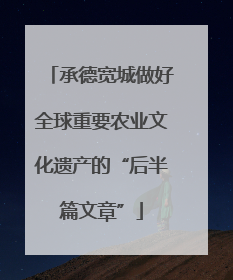 承德宽城做好全球重要农业文化遗产的“后半篇文章”