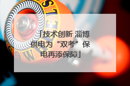 技术创新 淄博供电为“双考”保电再添保障