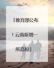 教育部公布！云南新增一所高校
