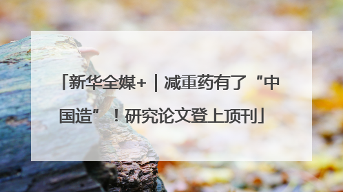 新华全媒+｜减重药有了“中国造”！研究论文登上顶刊