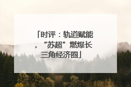 时评：轨道赋能，“苏超”燃爆长三角经济圈