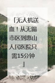 无人机送血！从无锡市区到惠山人民医院只需15分钟