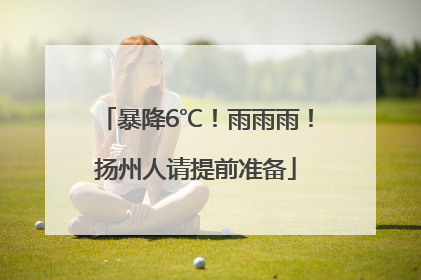 暴降6℃！雨雨雨！扬州人请提前准备