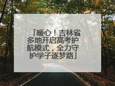 暖心！吉林省多地开启高考护航模式，全力守护学子逐梦路