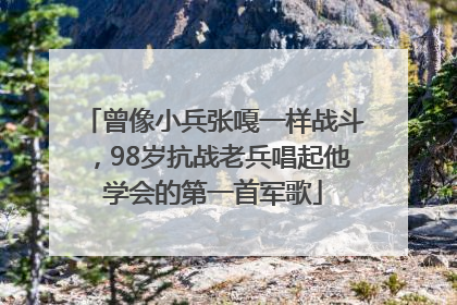 曾像小兵张嘎一样战斗，98岁抗战老兵唱起他学会的第一首军歌