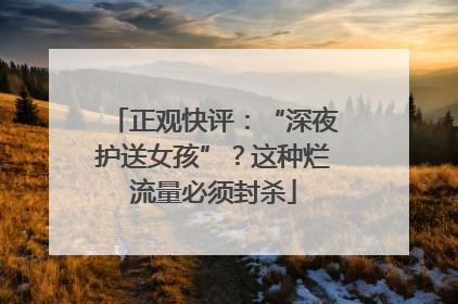 正观快评：“深夜护送女孩”？这种烂流量必须封杀