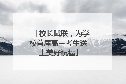 校长赋联，为学校首届高三考生送上美好祝福