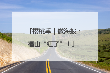 樱桃季｜微海报：福山“红了”！