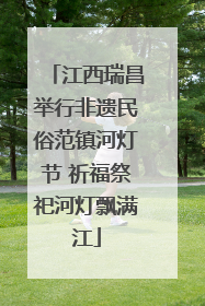江西瑞昌举行非遗民俗范镇河灯节 祈福祭祀河灯飘满江