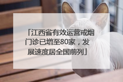 江西省有效运营戒烟门诊已增至80家，发展速度居全国前列