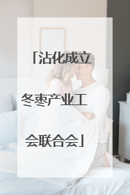 沾化成立冬枣产业工会联合会