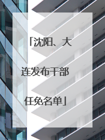 沈阳、大连发布干部任免名单