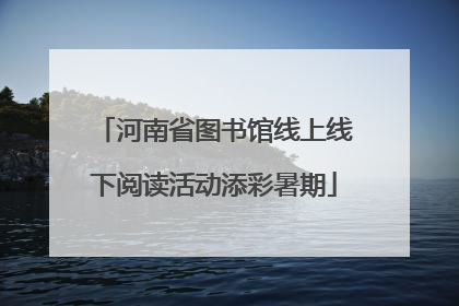 河南省图书馆线上线下阅读活动添彩暑期