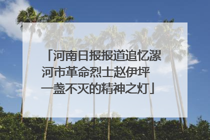 河南日报报道追忆漯河市革命烈士赵伊坪 一盏不灭的精神之灯