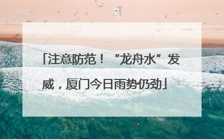 注意防范！“龙舟水”发威，厦门今日雨势仍劲