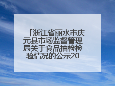 浙江省丽水市庆元县市场监督管理局关于食品抽检检验情况的公示2025年第3期
