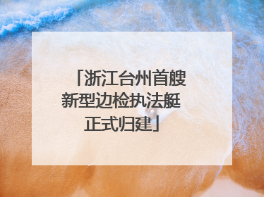 浙江台州首艘新型边检执法艇正式归建