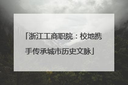 浙江工商职院：校地携手传承城市历史文脉