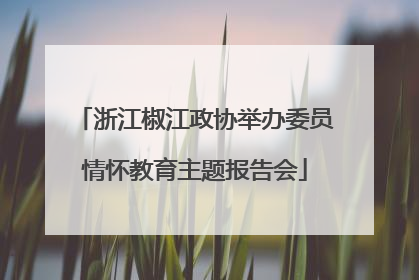 浙江椒江政协举办委员情怀教育主题报告会