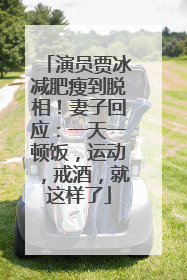 演员贾冰减肥瘦到脱相！妻子回应：一天一顿饭，运动，戒酒，就这样了