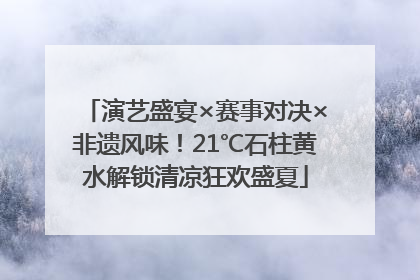 演艺盛宴×赛事对决×非遗风味！21℃石柱黄水解锁清凉狂欢盛夏