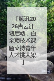 腾讯2026青云计划启动，百余项技术课题支持青年人才挑大梁