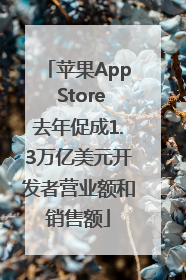 苹果App Store去年促成1.3万亿美元开发者营业额和销售额