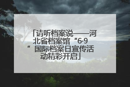 请听档案说——河北省档案馆“6·9”国际档案日宣传活动精彩开启