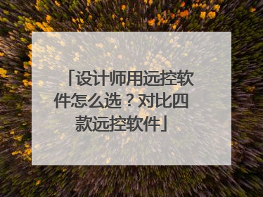 设计师用远控软件怎么选？对比四款远控软件