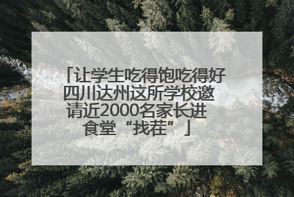 让学生吃得饱吃得好 四川达州这所学校邀请近2000名家长进食堂“找茬”